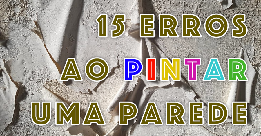 Os 15 Piores Erros que Você Comete ao Pintar uma Parede
